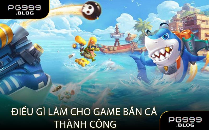 Điều Gì Làm Cho Game Bắn Cá Thành Công 