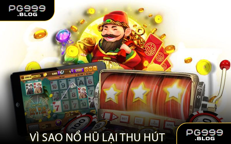 Vì Sao Nổ Hũ Lại Thu Hút Được Phần Lớn Người Chơi