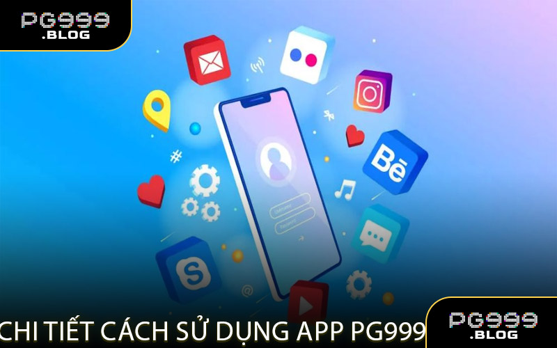 Chi Tiết Cách Sử Dụng App PG999