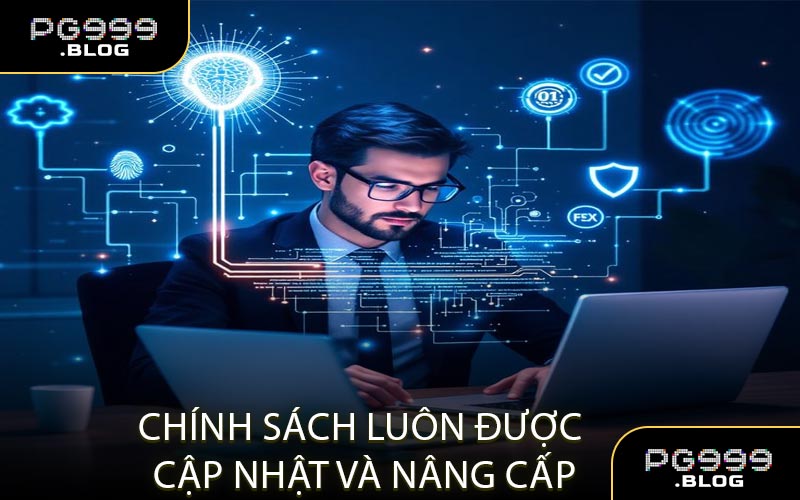 Chính sách luôn được cập nhật và nâng cấp