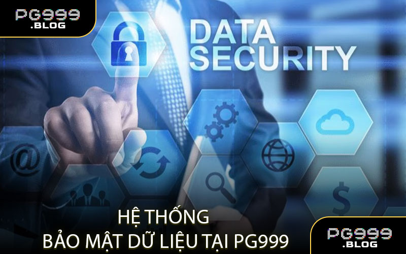 Hệ thống bảo mật dữ liệu tại PG999 – An toàn và hiện đại