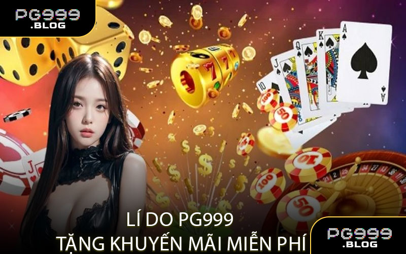 Lí Do PG999 Tặng Khuyến Mãi Miễn Phí