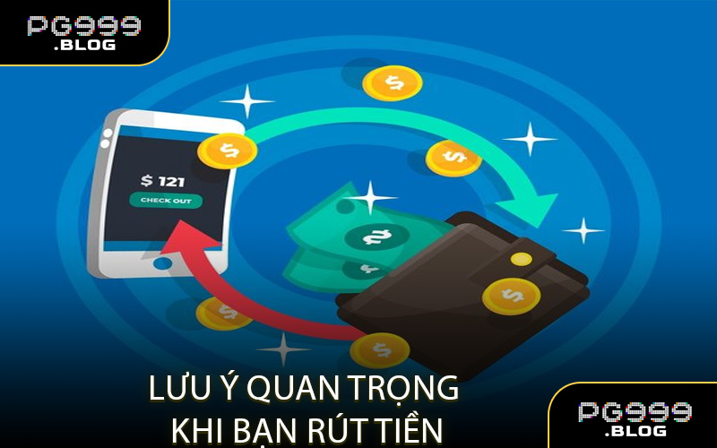 Lưu Ý Quan Trọng Khi Bạn Rút Tiền