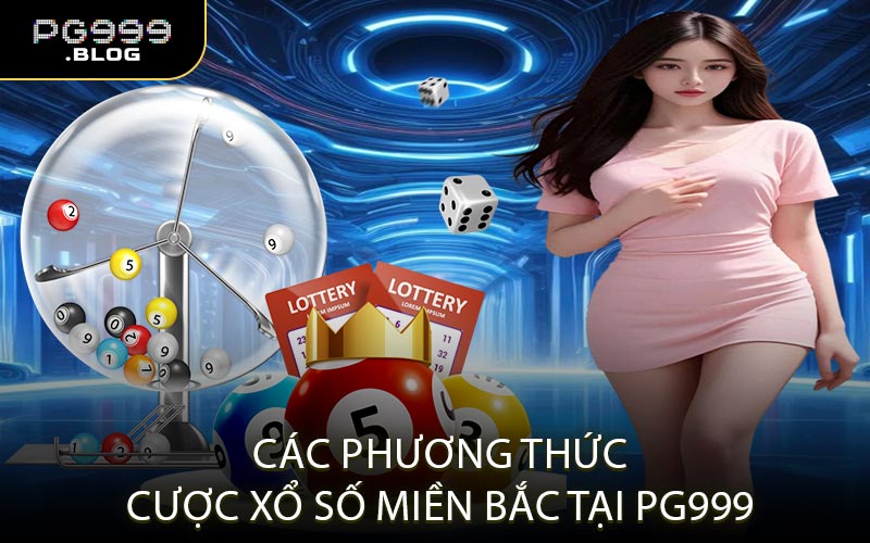 Các Phương Thức Cược Xổ Số Miền Bắc Tại PG999