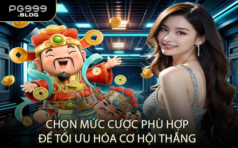 Chọn Mức Cược Phù Hợp Để Tối Ưu Hóa Cơ Hội Thắng