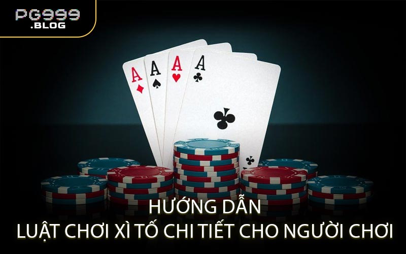Hướng dẫn luật chơi Xì tố chi tiết cho người chơi