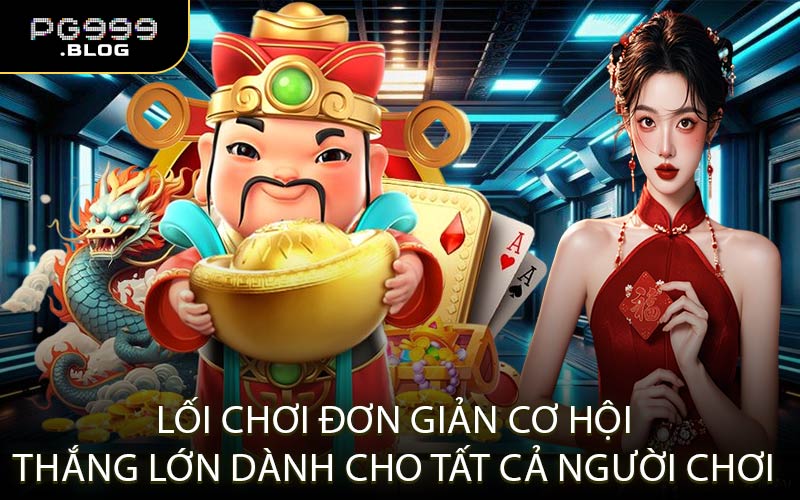 Lối Chơi Đơn Giản Cơ Hội Thắng Lớn Dành Cho Tất Cả Người Chơi