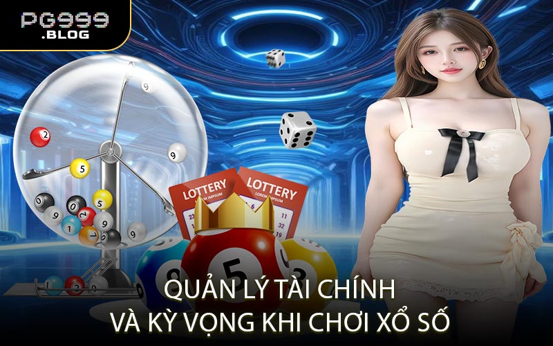 Quản Lý Tài Chính Và Kỳ Vọng Khi Chơi Xổ Số
