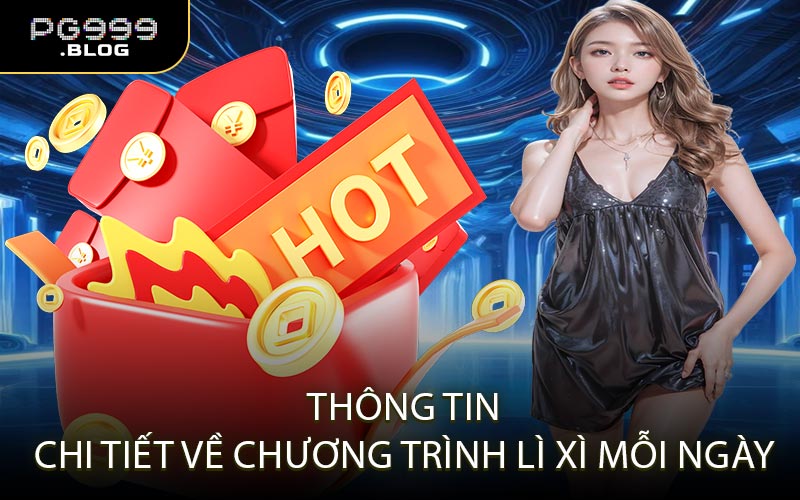 Thông Tin Chi Tiết Về Chương Trình Lì Xì Mỗi Ngày