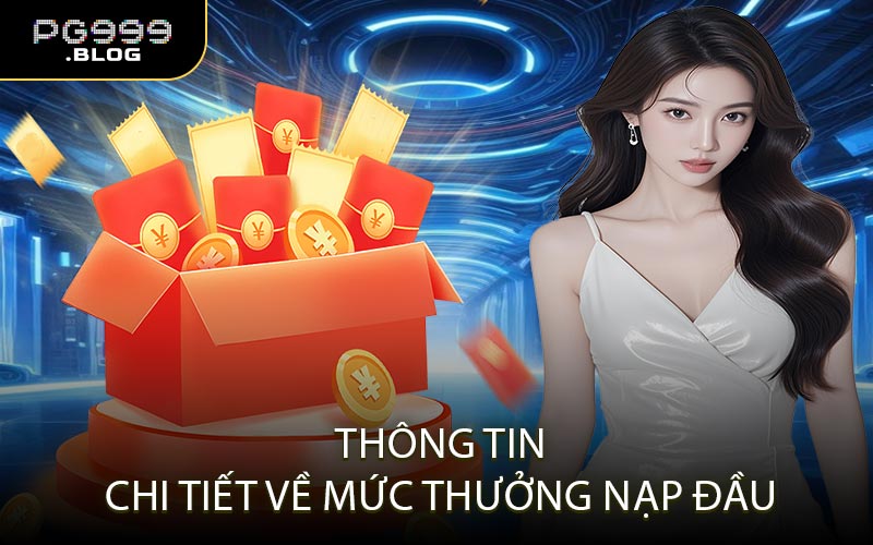 Thông Tin Chi Tiết Về Mức Thưởng Nạp Đầu