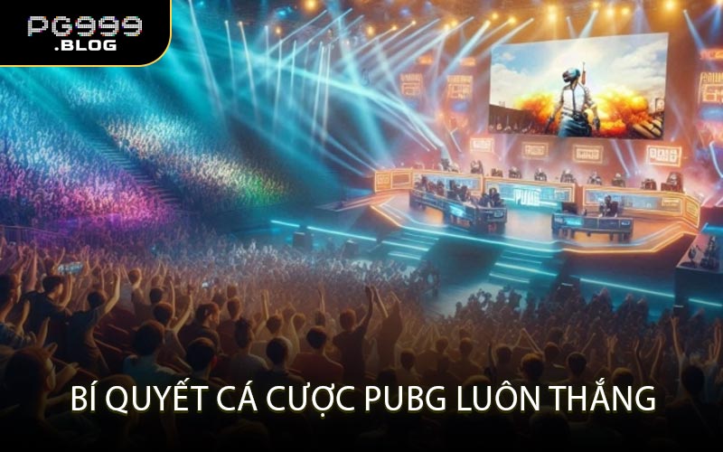 Bí quyết cá cược PUBG luôn thắng
