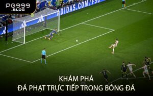 Khám phá đá phạt trực tiếp trong bóng đá