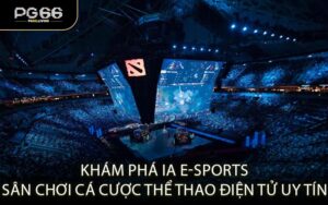Khám phá IA E-sports - Sân chơi cá cược thể thao điện tử uy tín