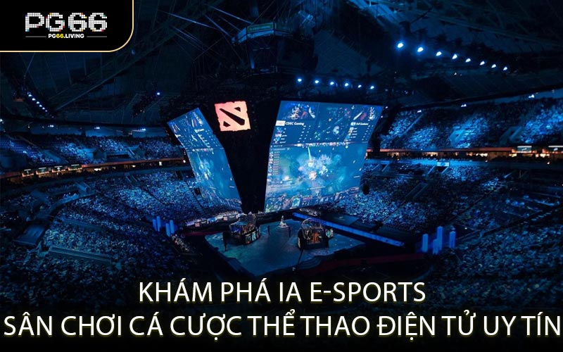 Khám phá IA E-sports - Sân chơi cá cược thể thao điện tử uy tín