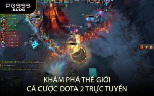 Khám phá thế giới cá cược Dota 2 trực tuyến