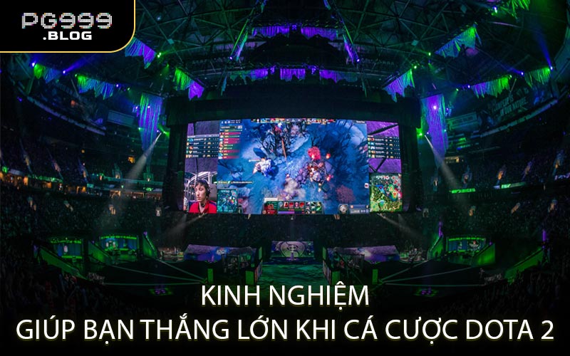 Kinh nghiệm giúp bạn thắng lớn khi cá cược Dota 2