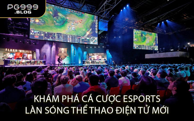 Khám Phá Cá Cược Esports Làn Sóng Thể Thao Điện Tử Mới