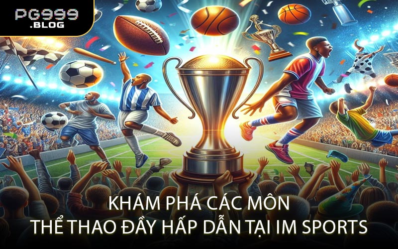 Khám Phá Các Môn Thể Thao Đầy Hấp Dẫn Tại IM Sports