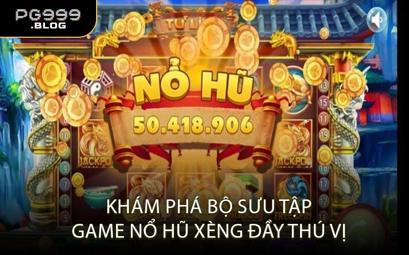 Khám Phá Bộ Sưu Tập Game Nổ Hũ Xèng Đầy Thú Vị