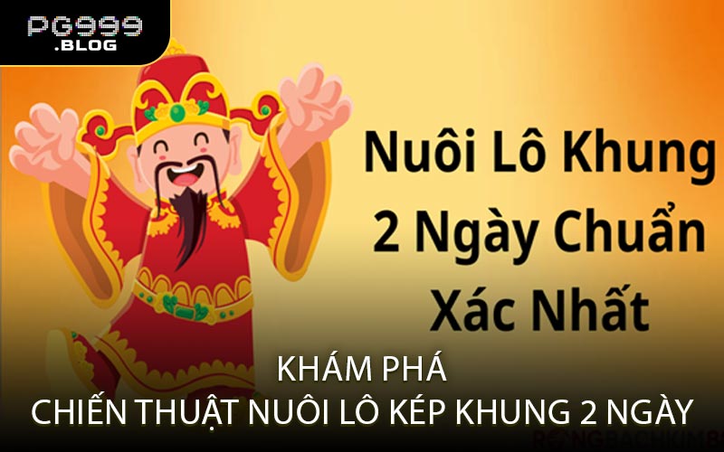 Khám Phá Chiến Thuật Nuôi Lô Kép Khung 2 Ngày