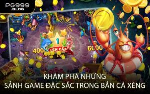Khám Phá Những Sảnh Game Đặc Sắc Trong Bắn Cá Xèng
