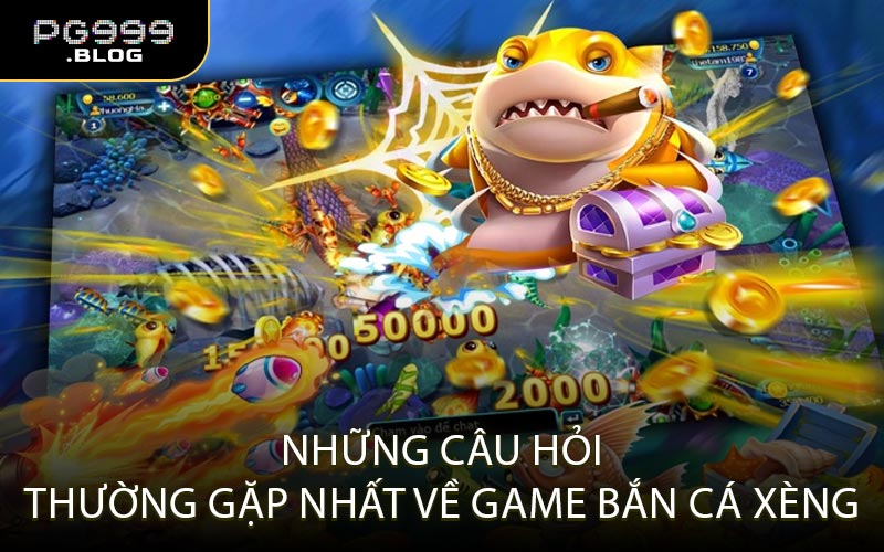 Những Câu Hỏi Thường Gặp Nhất Về Game Bắn Cá Xèng