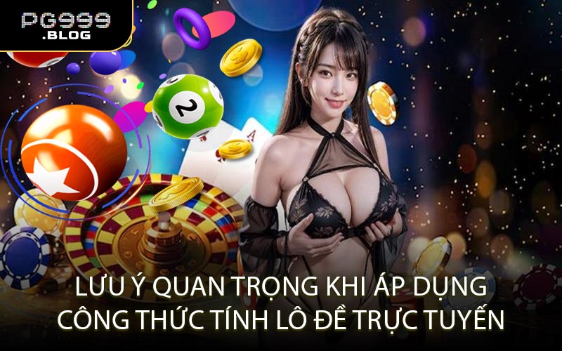 Lưu Ý Quan Trọng Khi Áp Dụng Công Thức Tính Lô Đề Trực Tuyến